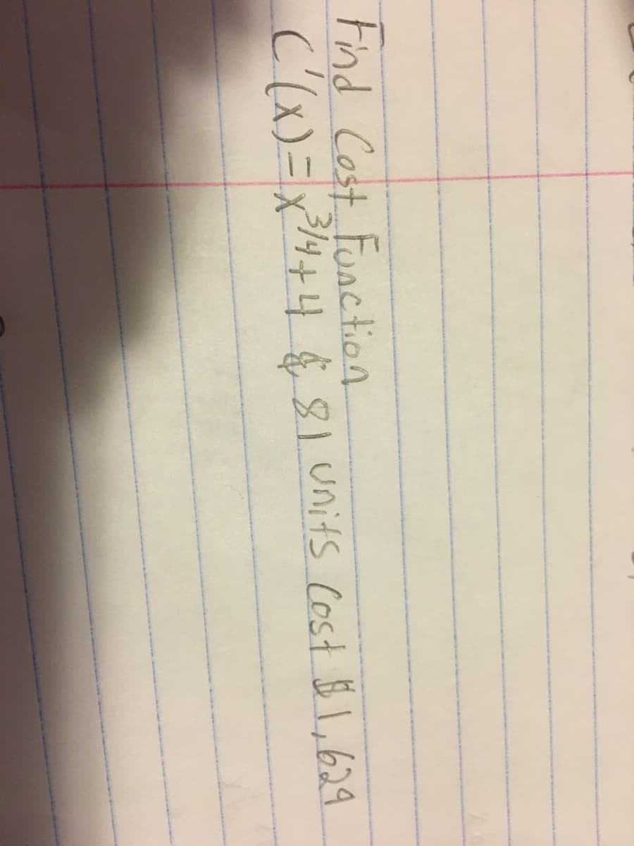 Find Cost Function
C'(x)=x4+4$ 81 units Cost $ 1,629
