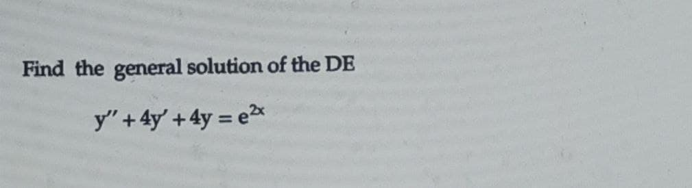 Find the general solution of the DE
y" + 4y + 4y = ex