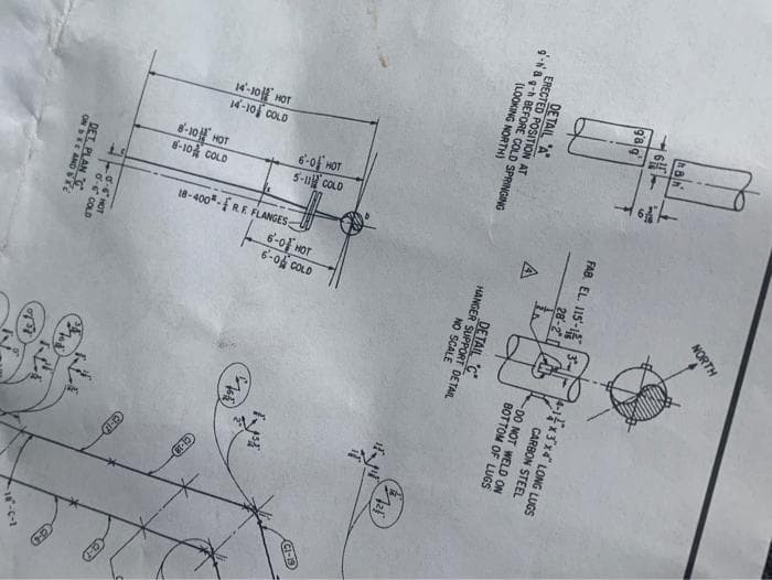 14-10 HOT
14-10f COLO
8-10 HOT
8-10 COLD
6-0f HOT
5-1 COLD
18-400-RE FLANGES
6-0 HOT
6-0f COLD
NORTH
gag
FAB. EL. 1I5-1 3
28-2
4-1x3x4 LONG LUGS
CARBON STEEL
00 NOT WELD ON
BOTTOM OF LUGS
DE TAIL A
ERECTED POSITION AT
9-N8 g-h BEFORE COLD SPRINGING
(LOOKING NORTH)
DE TAIL C
HANGER SUPPORT DETAIL
NO SCALE
(CI-19
d- HOT
d- COLD
DET. PLAN G
ONSE AND TE
18-C-1
