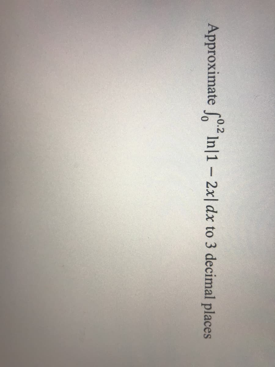 0.2
Approximate " In|1 – 2x| dx to 3 decimal places
