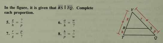 In the figure, it is given that RS || TQ. Complete
each proportion.
5.
6.
h
R
h
8.
?
T
Del E
7.
