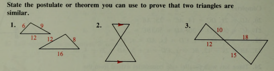 State the postulate or theorem you can use to prove that two triangles are
similar.
1.
2.
10
12
12
18
12
16
15
