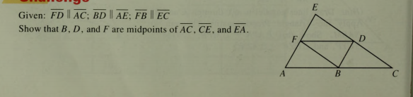 Given: FD || AC; BD || AE; FB || EC
Show that B, D, and F are midpoints of AC, CE, and EA.
F
B
