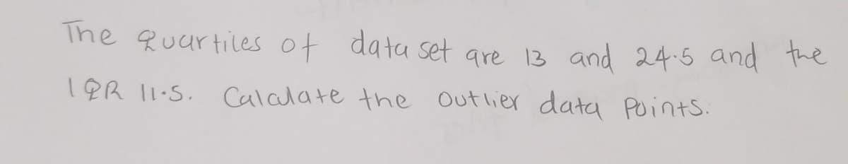 The Quartiles of data set are 13 and 24.5 and the
18R l1.S. Calalate the Outlier data Points.
