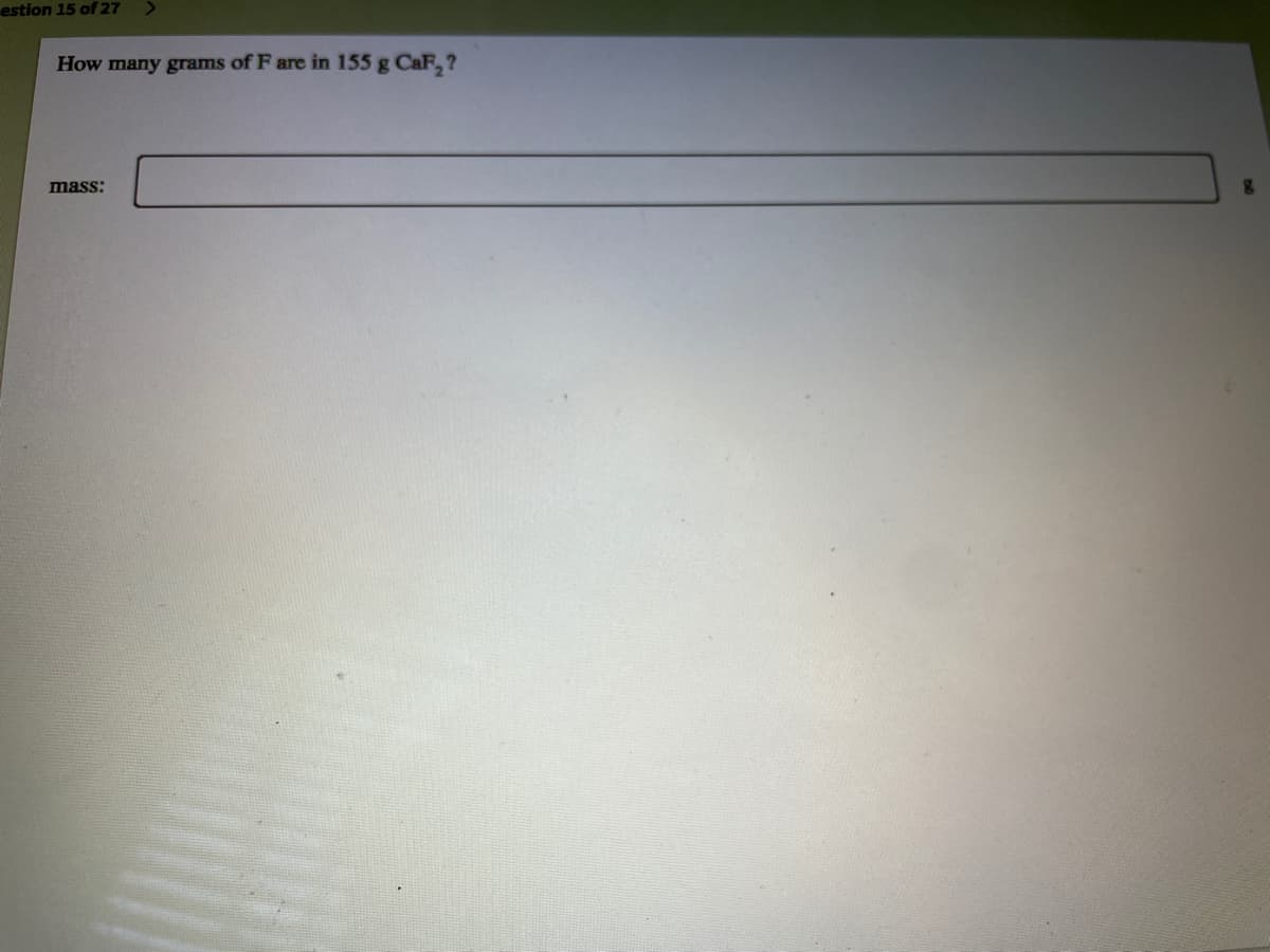 estion 15 of27
How many grams of F are in 155 g CaF, ?
mass:
