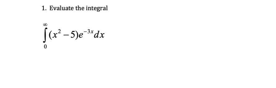 1. Evaluate the integral
|(x²-5)e-*dx
