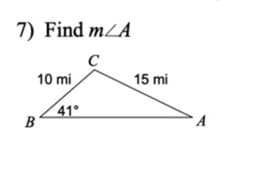 7) Find mZA
10 mi
15 mi
41°
B
A
