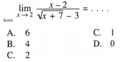 х- 2
lim
x→2 Vx + 7 - 3
Score
С. 1
А. 6
В. 4
С. 2
D. 0

