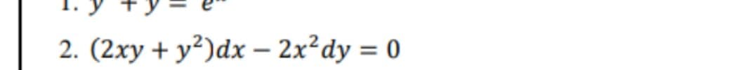 2. (2xy + y²)dx – 2x²dy = 0
-
