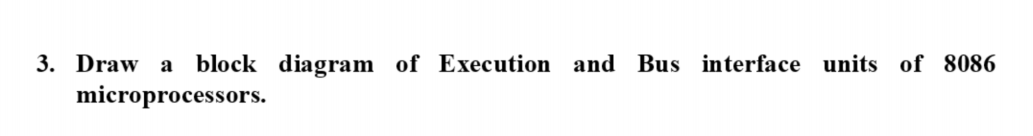 3. Draw a
block diagram of Execution and Bus interface units of 8086
microprocessors.
