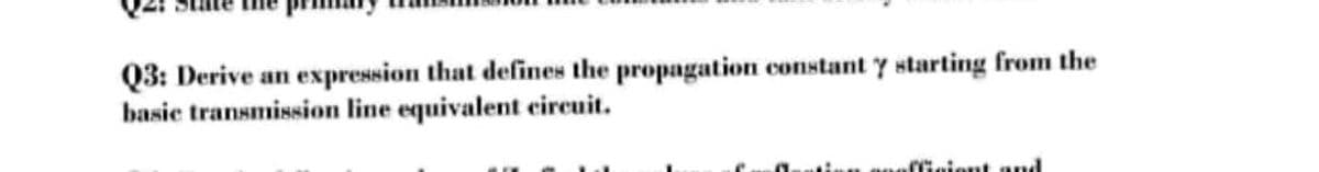 Q3: Derive an expression that defines the propagation constant y starting from the
basic transmission line equivalent eircuit.
Maient and
