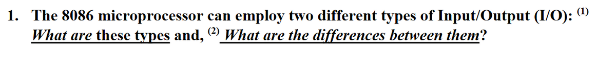 1. The 8086 microprocessor can employ two different types of Input/Output (I/O): "
What are these types and, ) What are the differences between them?
