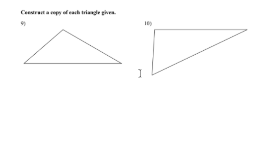 Construct a copy of each triangle given.
9)
10)
