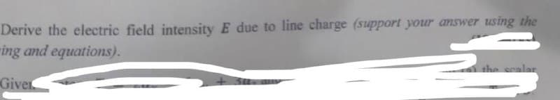 Derive the electric field intensity E due to line charge (support your answer using the
ring and equations).
the soalar
Giver
