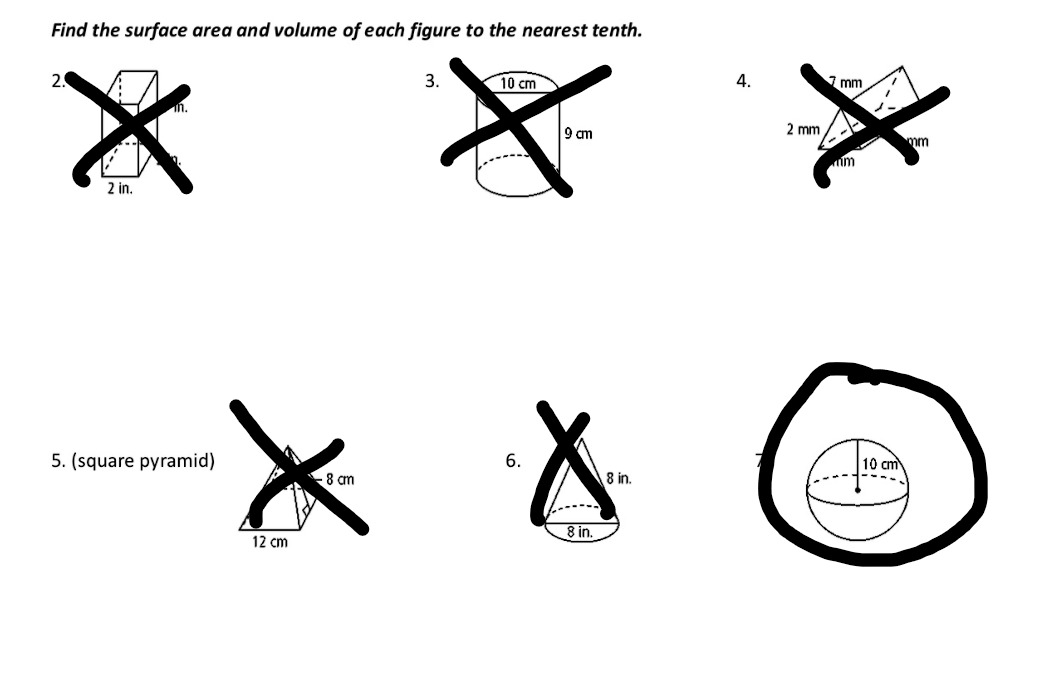 Find the surface area and volume of each figure to the nearest tenth.
2.
3.
10 cm
4.
7 mm
9 cm
2 mm
mm
2 in.
5. (square pyramid)
6.
10 cm
-8 am
8 in.
----.
8 in.
12 cm
