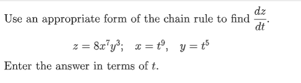 dz
Use an appropriate form of the chain rule to find
dt
z = 8x"y?; x = t°, y = t5
Enter the answer in terms of t.
