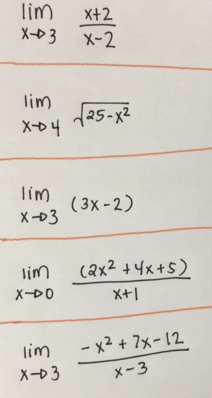 lim
X+2
X3 X-2
lim
125-x2
X-o4
lim
( 3x - 2)
X-3
lim
(2x2 +4x+S)
X-DO
X+1
lim
- x2 + 7x-12
X-03
Xー3
