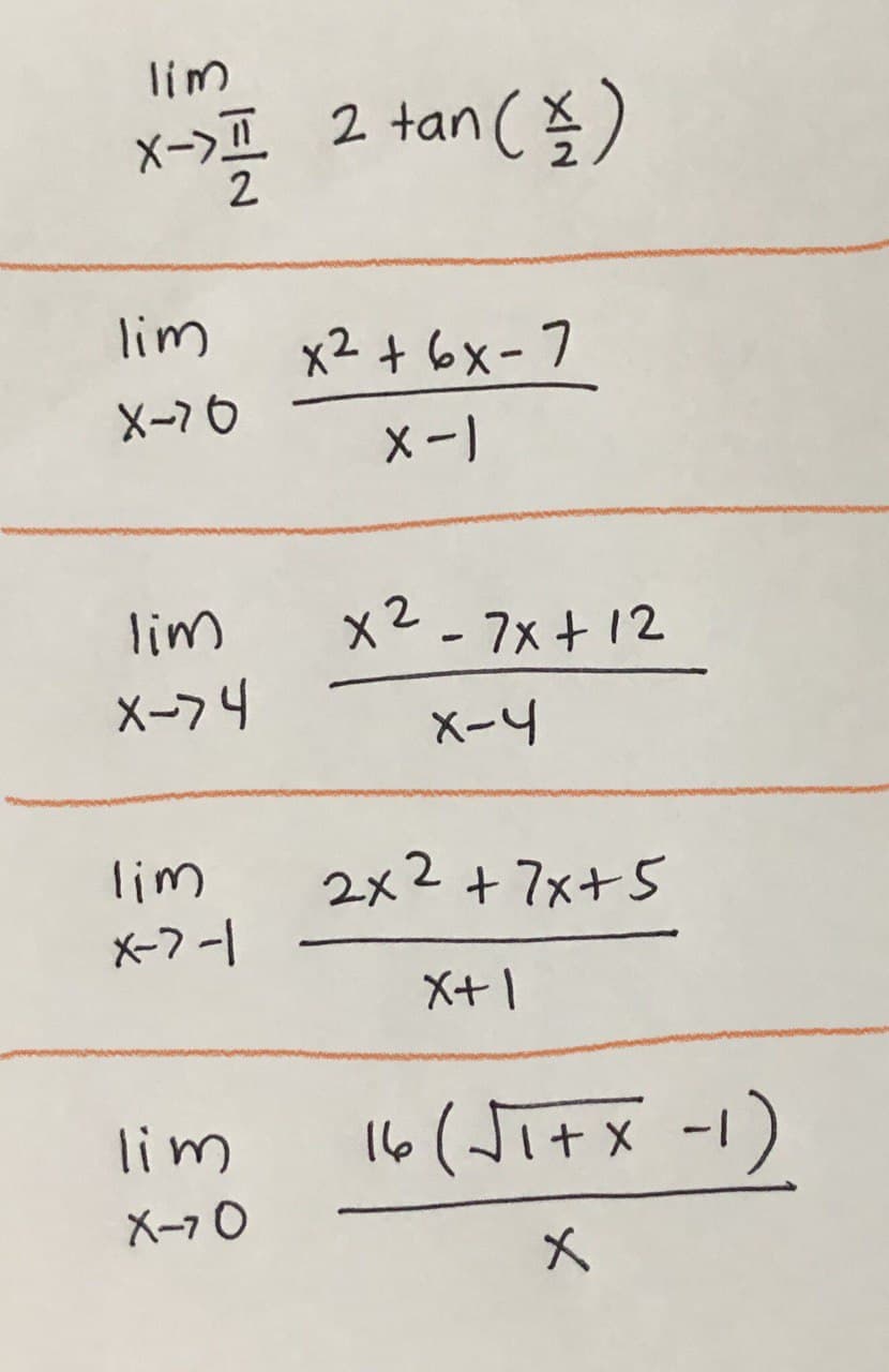 lim
x->I 2 tan ()
lim
x2 + 6x-7
X-76
X-1
lim
x2-7x+12
X-74
X-4
lim
2x2 +7x+5
X-7-1
X+1
lim
16 (Jitx -1)
Xー7 0
=一2
