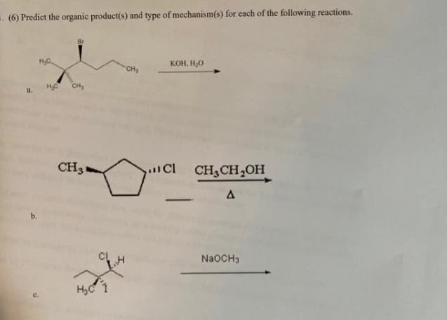 . (6) Predict the organic product(s) and type of mechanism(s) for each of the following reactions.
HC.
KOH, H;0
CH3
CHy
a.
CH3
..Cl
CH3CH,OH
b.
CL
NaOCH3
