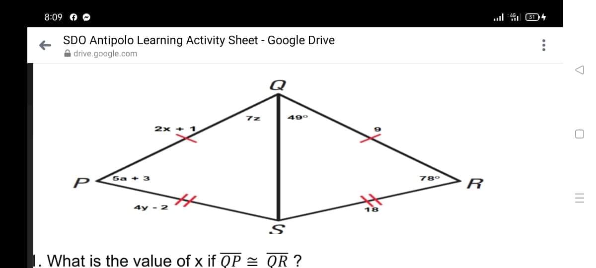 8:09 0 O
SDO Antipolo Learning Activity Sheet Google Drive
A drive.google.com
7z
49°
2x + 1
5a + 3
78°
R
4y - 2
1. What is the value of x if QP = QR ?
