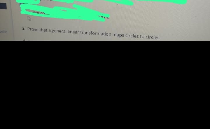 polic
...the co....
3. Prove that a general linear transformation maps circles to circles.
