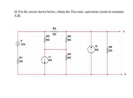 Q: For the circuit shown below, obtain the Thevenin equivalent circuit at terminals
A-B.
R3
A
20
R2
R4
60
12V
12
R6
20
R5
11
R1
20
2A
B
