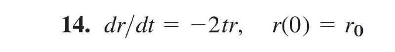 14. dr/dt = -2tr, r(0) = ro
