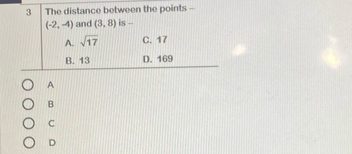 The distance between the points
(-2, 4) and (3, 8) is –
3
A. 17
C. 17
B. 13
D. 169
O A
O c
O D
