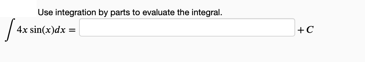 | 4:
Use integration by parts to evaluate the integral.
4x sin(x)dx
+C