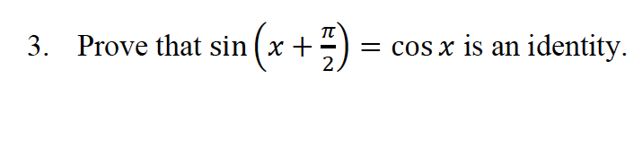 3. Prove that sin ( x +)
= cos x is an identity.
