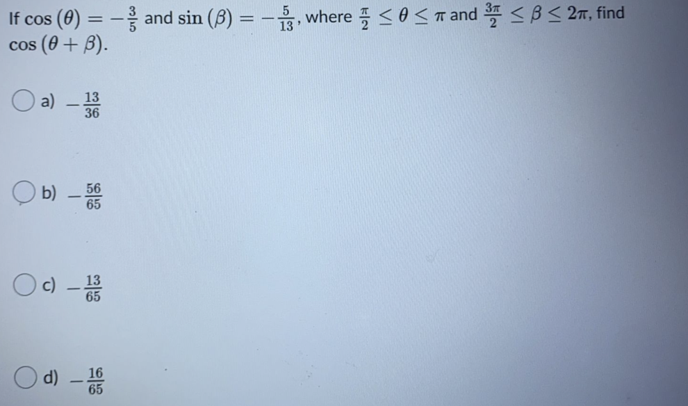 , where <0 < m and <B< 2m, find
If cos (0) = - and sin (8)
cos (0 + B).
O a) -
13
O b) –
56
O) -
d) -
16
65
