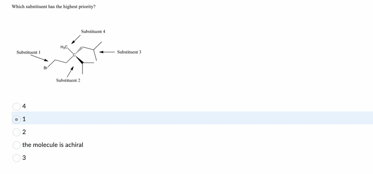 Which substituent has the highest priority?
Substituent 1
4
1
2
Br
3
H₂C
Substituent 2
Substituent 4
the molecule is achiral
Substituent 3
