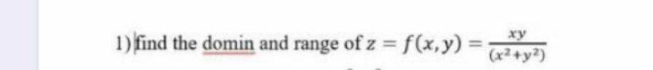 xy
1) find the domin and range of z = f(x,y) =
%3D
%3D
(x² +y?)
