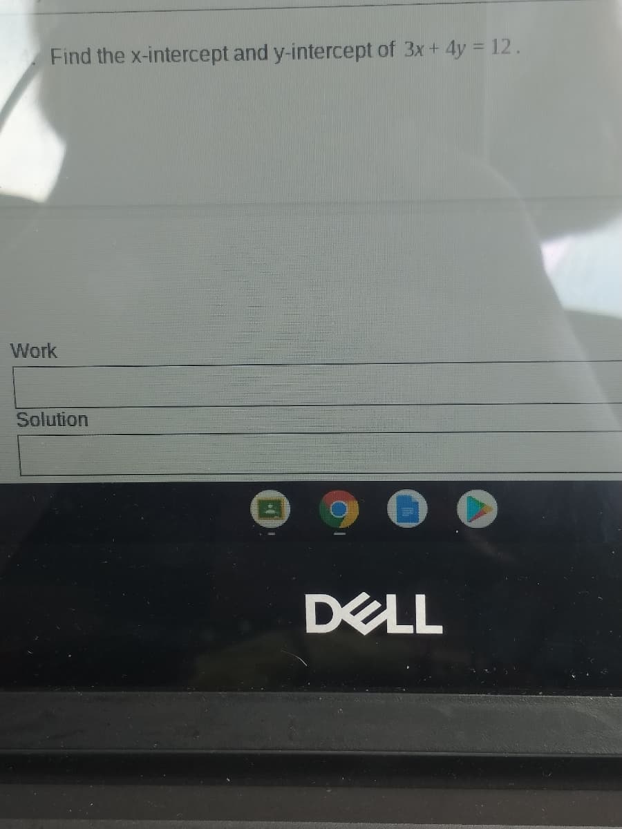 Find the x-intercept and y-intercept of 3x+ 4y = 12.
Work
Solution
DELL
