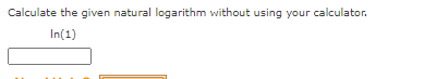 Calculate the given natural logarithm without using your calculator.
In(1)
