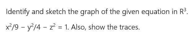 Identify and sketch the graph of the given equation in R³.
x2/9 - y²/4 - z? = 1. Also, show the traces.
