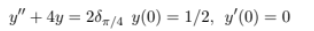 y" + 4y = 28/4 y(0) = 1/2, y'(0) = 0