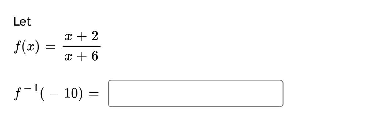 Let
x + 2
f(x)
x + 6
f-'(- 10) =
