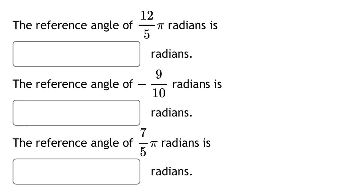 The reference angle of
12
T radians is
radians.
The reference angle of
radians is
10
radians.
The reference angle of
7
·T radians is
radians.
