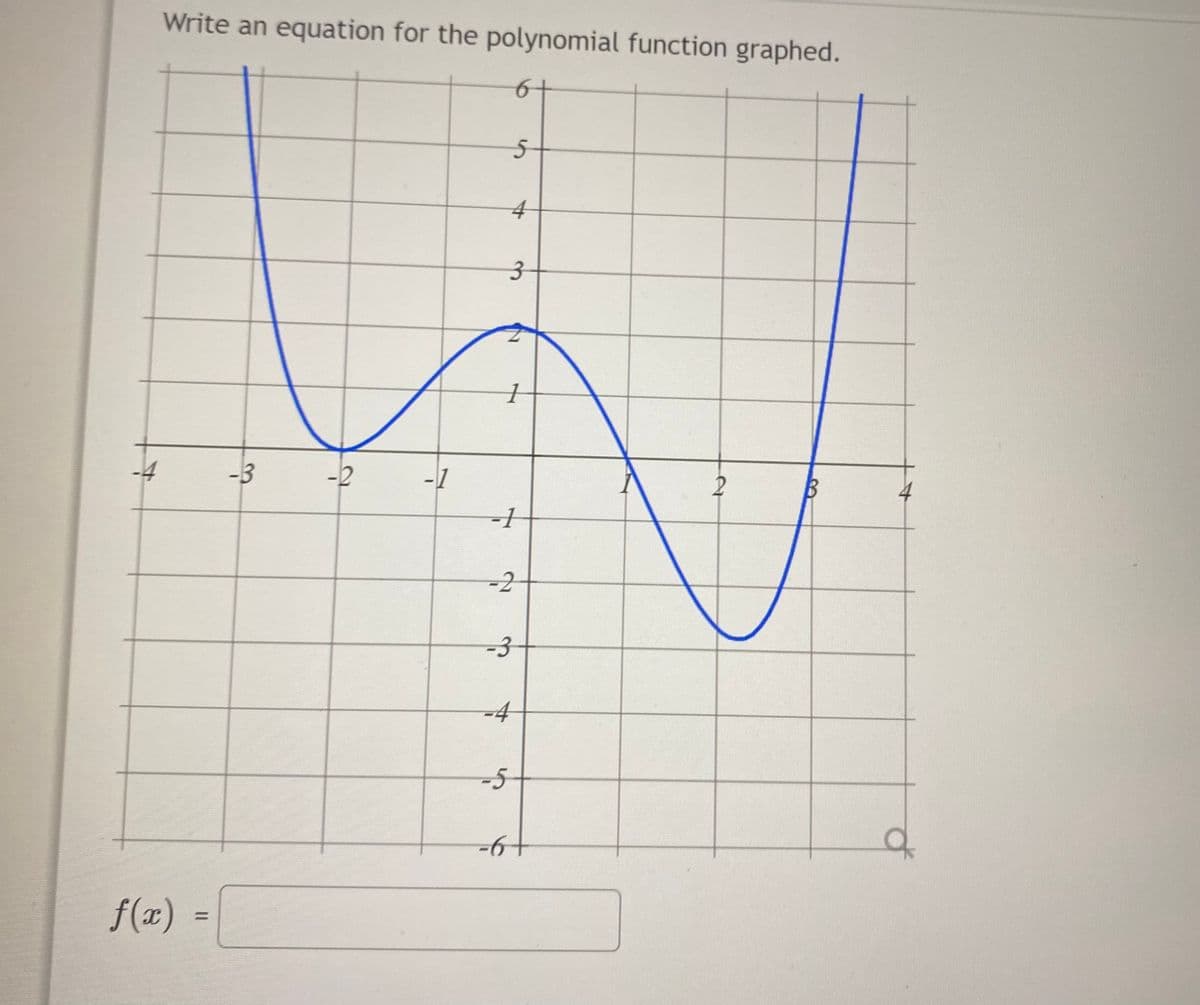 ### Writing an Equation for a Polynomial Function

In this exercise, you are given a graph of a polynomial function and asked to determine its algebraic equation.

#### Graph Analysis

The graph presented has the following key characteristics:

- It appears to be a smooth curve, which is typical of polynomial functions.
- The function has three roots (where it crosses the x-axis) at approximately \( x = -3 \), \( x = 1\), and \( x = 3 \).
- The curve changes direction at four points, indicating turning points or local extrema.
- The polynomial appears to be of degree 4, as it has three turning points.

#### Identifying the Polynomial Function

Considering the general form of a polynomial equation:
\[ f(x) = a(x + 3)(x - 1)(x - 3) \]
where \( a \) is a scalar multiplier that defines the vertical stretch or shrink of the function.

#### Graph Point Analysis

- **X-intercepts**: The polynomial has roots at \( x = -3 \), \( x = 1 \), and \( x = 3 \).
- **Y-intercept**: The value of the function when \( x = 0 \). Visually locating the point of intersection on the y-axis helps to determine the coefficient \( a \).

### Equation Construction

Given these roots, the polynomial function in factored form could be expressed as:
\[ f(x) = a(x + 3)(x - 1)(x - 3) \]

To determine the exact polynomial, the value of \( a \) can be calculated by substituting a specific point on the graph into the function.

### Example

Suppose the graph passes through the point \((0, -6)\):
\[ -6 = a(0 + 3)(0 - 1)(0 - 3) \]
\[ -6 = a(3)(-1)(-3) \]
\[ -6 = 9a \]
\[ a = -\frac{6}{9} = -\frac{2}{3} \]

Thus, the polynomial function is approximately:
\[ f(x) = -\frac{2}{3}(x + 3)(x - 1)(x - 3) \]

### Final Polynomial Function

\[ f(x) = -\frac{2}{3} (x + 3)(x - 1)(x -