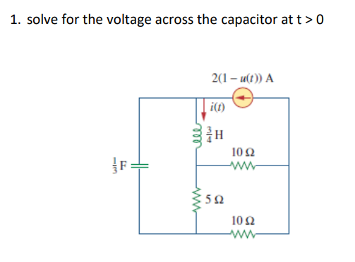 1. solve for the voltage across the capacitor at t > 0
2(1 – u(t)) A
i(t)
10Ω
ww
5Ω
10Ω
ww
ll
