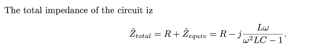 The total impedance of the circuit iz
Lw
Żtotal = R+ Żequiv = R – j
W²LC – 1°
