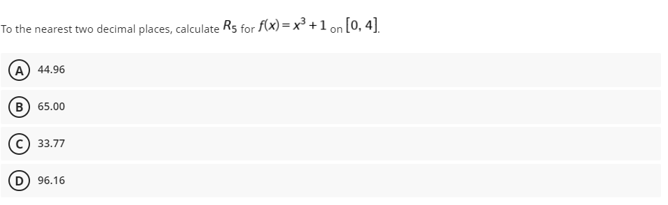 To the nearest two decimal places, calculate R5 for f(x)=x³+1 on [0, 4].
A) 44.96
B) 65.00
C) 33.77
D) 96.16