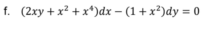 f. (2ху + x? + х*)dx — (1 + x?)dy %3D0
-
