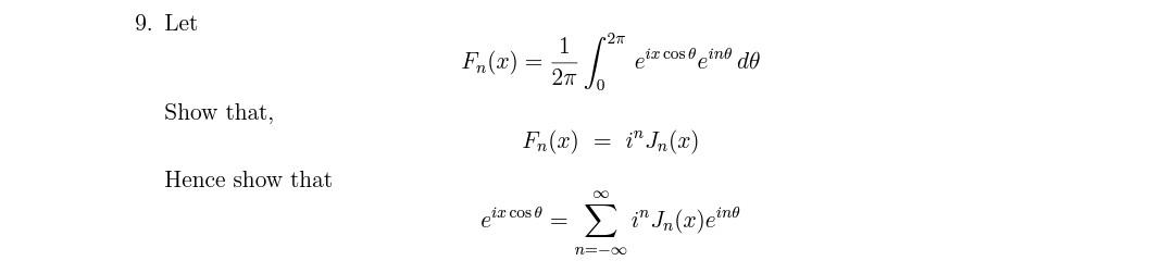 9. Let
Show that,
Hence show that
r2π
1
Fn(2) 28.0²
eix cosine de
2π
Fn(2)
in Jn (x)
=
∞
Σ in Jn(2)eino
n=-∞
pix cos 0 =