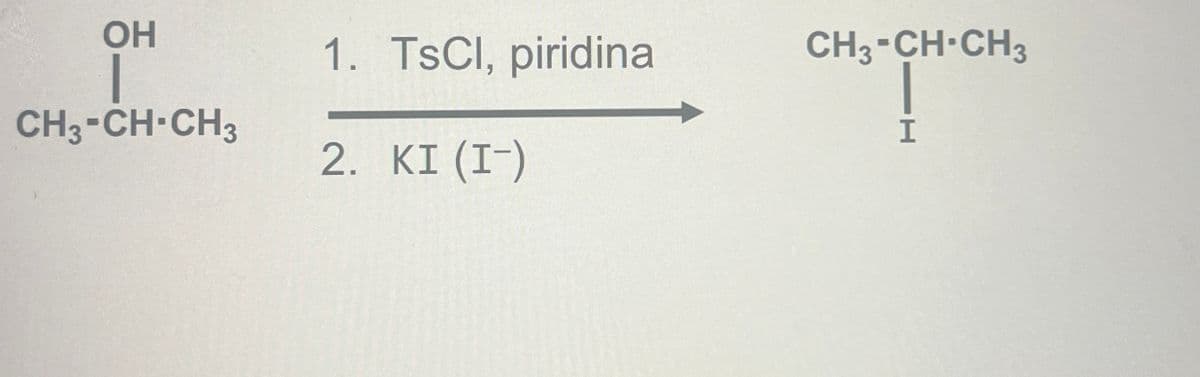 OH
1. TsCl, piridina
CH3-CH-CH3
CH3-CH-CH3
2. KI (I-)
I