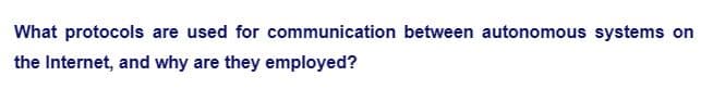 What protocols are used for communication between autonomous systems on
the Internet, and why are they employed?