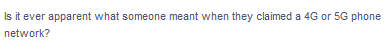 Is it ever apparent what someone meant when they claimed a 4G or 5G phone
network?

