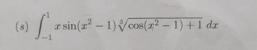 (s)
x sin(x² - 1) cos(x² − 1) + 1 dx
-1