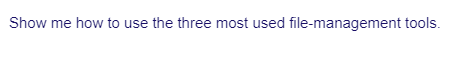 Show me how to use the three most used file-management tools.